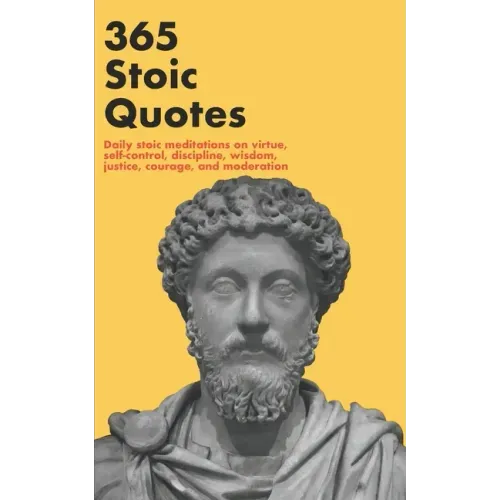 365 Stoic Quotes: Daily stoic meditations on virtue, self-control, discipline, wisdom, justice, courage, and moderation
