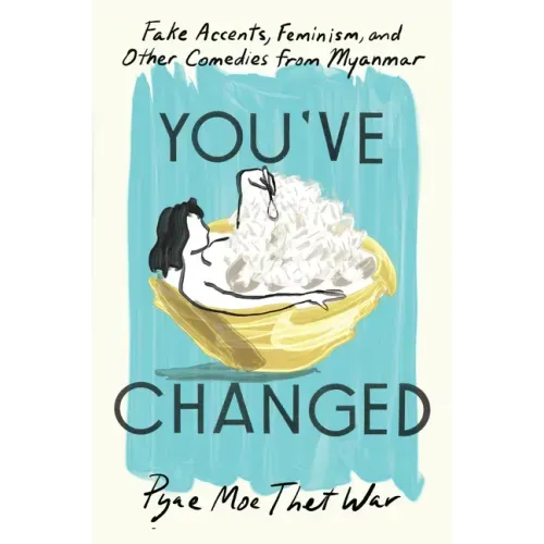 You've Changed: Fake Accents, Feminism, and Other Comedies from Myanmar