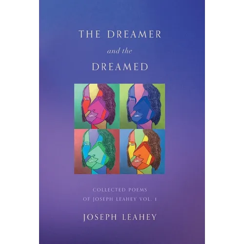 The Dreamer and the Dreamed: Collected Poems of Joseph Leahey Vol. 1