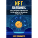 NFT for Beginners: A Step by Step Beginner's Guide to Buy, Create, Sell, Trade and Make Profit with Collectables and Digital Crypto Art