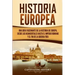 Historia Europea: Una Guía Fascinante de la Historia de Europa, desde los Neandertales hasta el Imperio Romano y el Fin de la Guerra Frí
