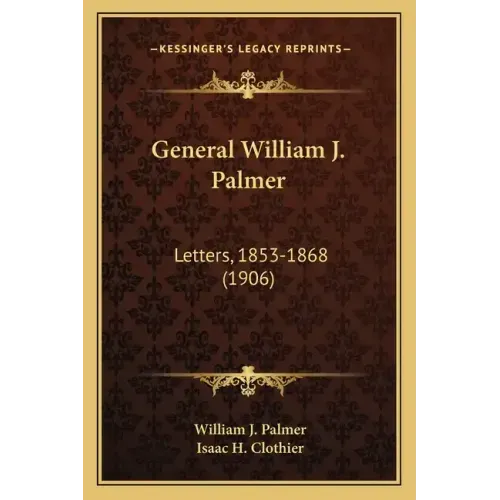 General William J. Palmer: Letters, 1853-1868 (1906)