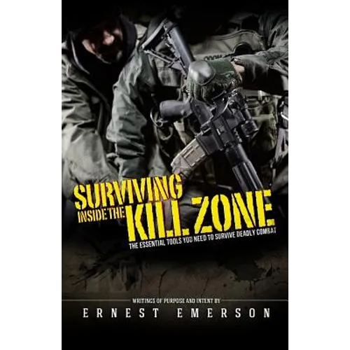Surviving Inside the Kill Zone: The Essential Tools You Need to Survive Deadly Combat