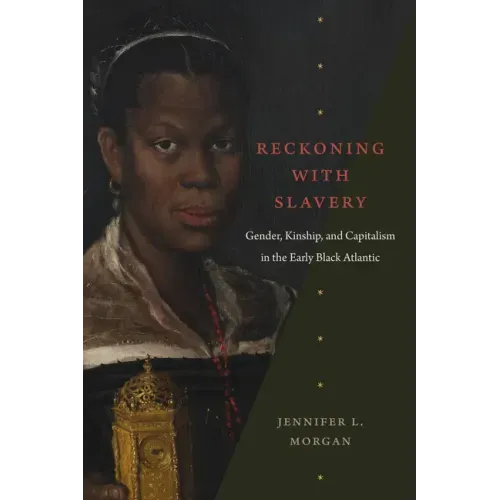 Reckoning with Slavery: Gender, Kinship, and Capitalism in the Early Black Atlantic