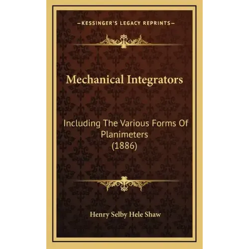 Mechanical Integrators: Including The Various Forms Of Planimeters (1886)