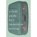 A Field Guide for Immersion Writing: Memoir, Journalism, and Travel