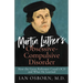 Martin Luther's Obsessive-Compulsive Disorder: How the Great Reformer Cured OCD and What He Learned