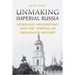 Unmaking Imperial Russia: Mykhailo Hrushevsky and the Writing of Ukrainian History