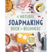 The Natural Soap Making Book for Beginners: Do-It-Yourself Soaps Using All-Natural Herbs, Spices, and Essential Oils