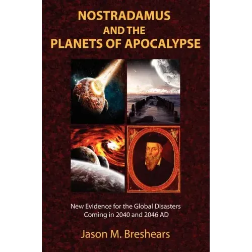 Nostradamus and the Planets of Apocalypse: New Evidence for the Global Disasters Coming in 2040 and 2046 AD