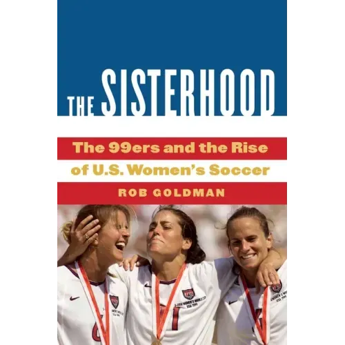 The Sisterhood: The 99ers and the Rise of U.S. Women's Soccer
