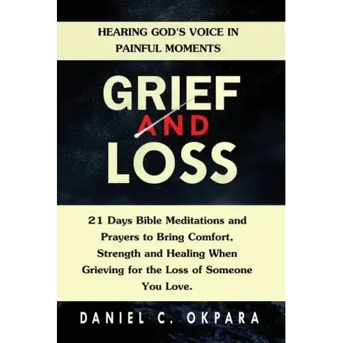 Grief and Loss: Hearing God's Voice in Painful Moments: 21 Days Bible Meditations and Prayers to Bring Comfort, Strength and Healing W