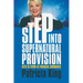 Step Into Supernatural Provision: Keys to Living in Financial Abundance