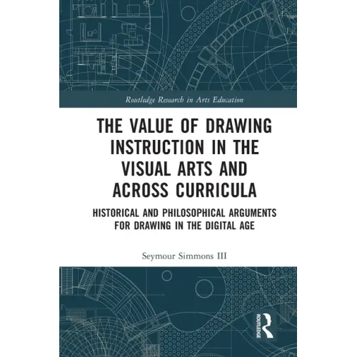 The Value of Drawing Instruction in the Visual Arts and Across Curricula: Historical and Philosophical Arguments for Drawing in the Digital Age