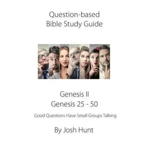Question-based Bible Study Guide -- Genesis II / Genesis 25 - 50: Good Questions Have Groups Talking