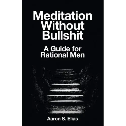 Meditation Without Bullshit: A Guide for Rational Men