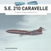 S.E. 210 Caravelle: A Legends of Flight Illustrated History