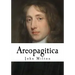 Areopagitica: A Speech for the Liberty of Unlicensed Printing to the Parliament of England