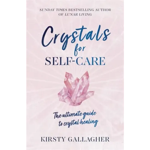 Crystals for Self-Care: The Ultimate Guide to Crystal Healing