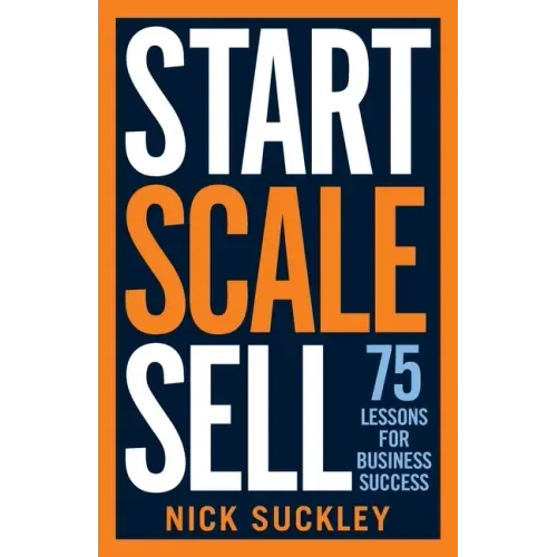 Start. Scale. Sell.: 75 lessons for business success