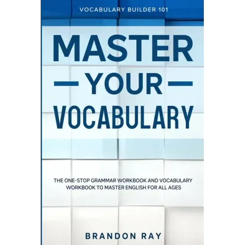 Vocabulary Builder: MASTER YOUR VOCABULARY - The One-Stop Grammar Workbook and Vocabulary Workbook To Master English For All Ages