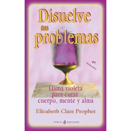 Disuelve tus problemas: Llama violeta para curar cuerpo, mente y alma