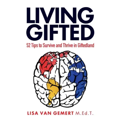 Living Gifted: 52 Tips To Survive and Thrive in Giftedland