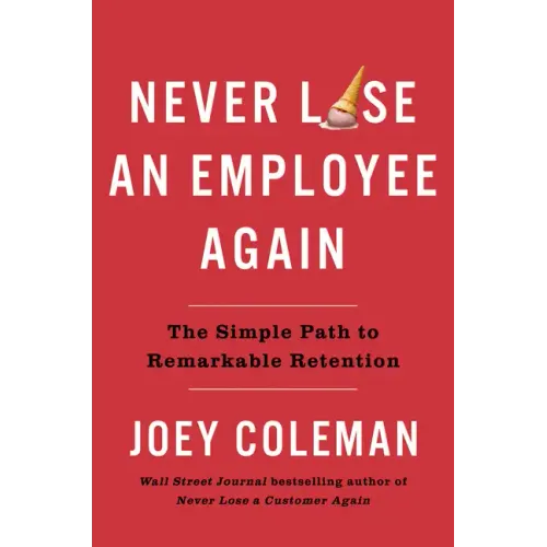 Never Lose an Employee Again: The Simple Path to Remarkable Retention