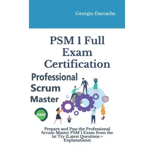 PSM(R) 1 Full Exam Certification: Prepare and Pass the Professional Scrum Master PSM I Exam from the 1st Try (Latest Questions + Explanations)
