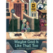 Maybe God Is Like That Too