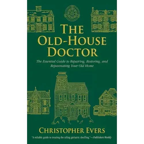 The Old-House Doctor: The Essential Guide to Repairing, Restoring, and Rejuvenating Your Old Home