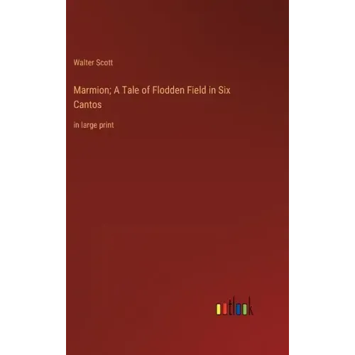 Marmion; A Tale of Flodden Field in Six Cantos: in large print