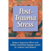 Post-Trauma Stress: Reduce Long-Term Effects and Hidden Emotional Damage Caused by Violence and Disaster