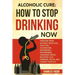 Alcoholic Cure: Stop Drinking Now: Freedom From Alcohol Addiction, Solution, Alcoholism, Dependency, Wirthdrawl, Substance Abuse, Reco