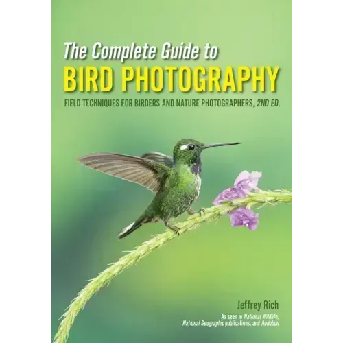 The Complete Guide to Bird Photography: Field Techniques for Birders and Nature Photographers