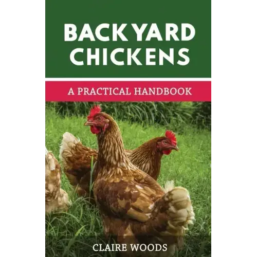 Backyard Chickens: A Practical Handbook to Raising Chickens
