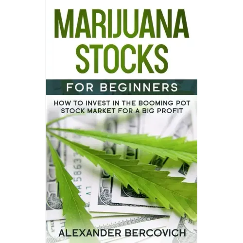 Marijuana Stocks for Beginners: How to Invest in the Booming Pot Stock Market for a Big Profit