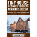 Tiny House: Beginner's Guide to Minimalist Living: Building Your Small Home Guide (Tiny Homes, Tiny Houses Living, Tiny House Plan