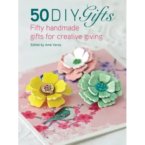 50 DIY Gifts: Fifty Handmade Gifts for Creative Giving