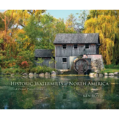 Historic Watermills of North America: A Visual Preservation