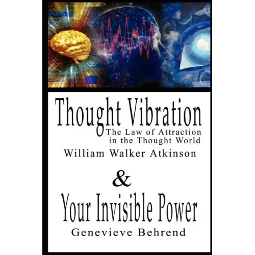 Thought Vibration or the Law of Attraction in the Thought World & Your Invisible Power By William Walker Atkinson and Genevieve Behrend - 2 Bestseller