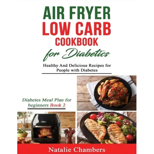 Air Fryer Low Carb Cookbook for Diabetics: Healthy and Delicious Recipes for People with Diabetes