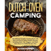The Dutch Oven Camping Cookbook: The Ultimate Campfire Cooking Book with Tasty and Easy to Make Outdoor Recipes Including Meat, Fish, Poultry, Veggies