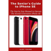 The Senior's Guide to iPhone SE: The Step by Step Manual to Operate The Second Generation iPhone SE