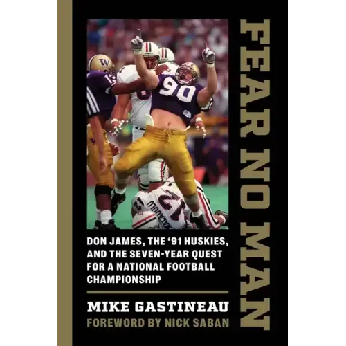 Fear No Man: Don James, the '91 Huskies, and the Seven-Year Quest for a National Football Championship