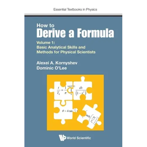 How to Derive a Formula - Volume 1: Basic Analytical Skills and Methods for Physical Scientists