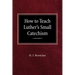 How to Teach Luther's Small Catechism