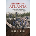 Fighting for Atlanta: Tactics, Terrain, and Trenches in the Civil War