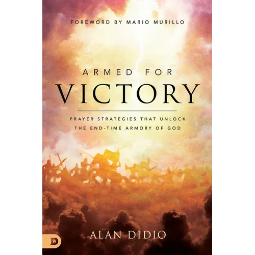 Armed for Victory: Prayer Strategies That Unlock the End-Time Armory of God