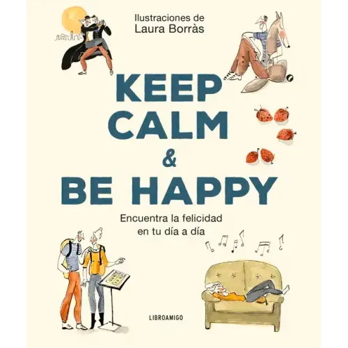 Keep Calm & Be Happy: Encuentra La Felicidad En Tu Día a Día